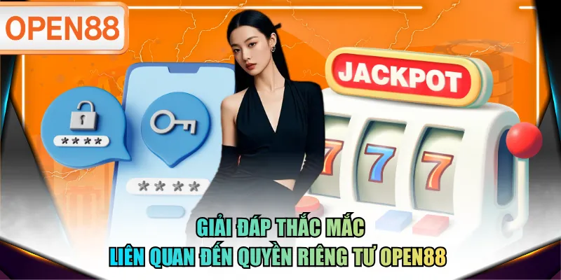 Giải đáp thắc mắc liên quan đến quyền riêng tư OPEN88 
